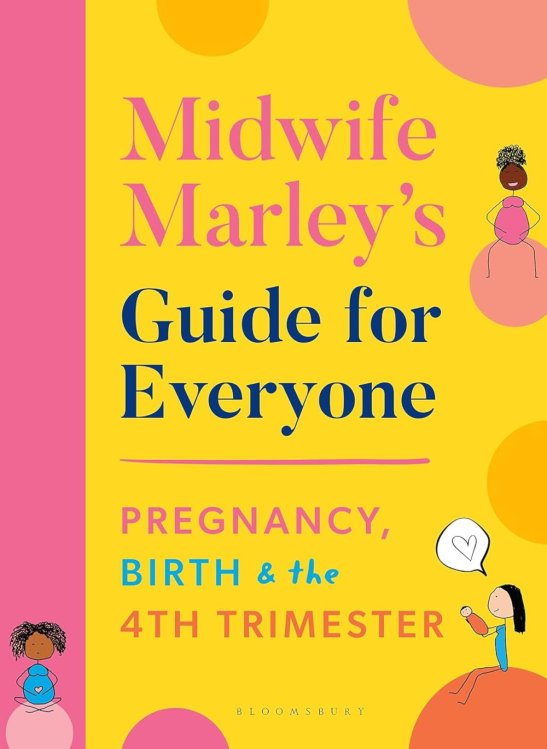 Midwife Marley's Guide For Everyone. Pregnancy, Birth and the 4th Trimester