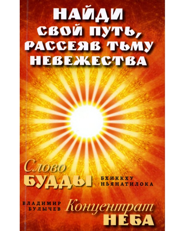 Найди свой путь, рассеяв тьму невежества = Слово Будды. Концетрат Неба