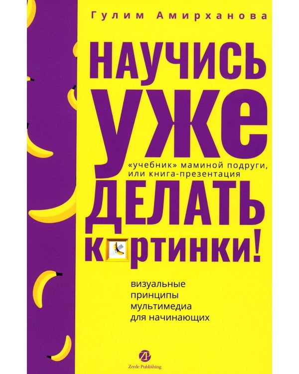 Научись уже делать картинки! «Учебник» маминой подруги, или Книга-презентация. Визуальные принципы мультимедиа для начинающих
