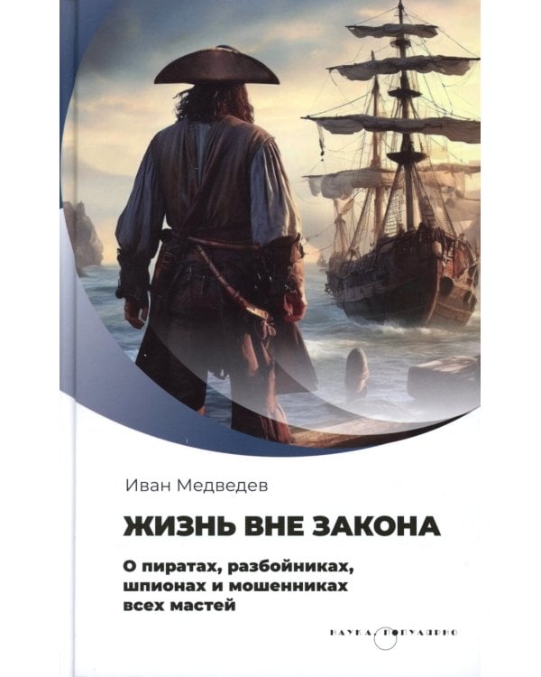 Жизнь вне закона. О пиратах, разбойниках, шпионах и мошенниках всех мастей