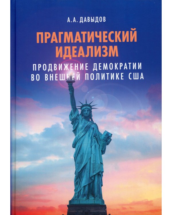 Прагматический идеализм: Продвижение демократии во внешней политике США