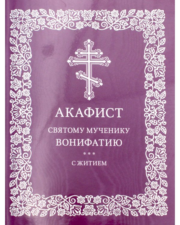 Акафист святому мученику Вонифатию. С житием
