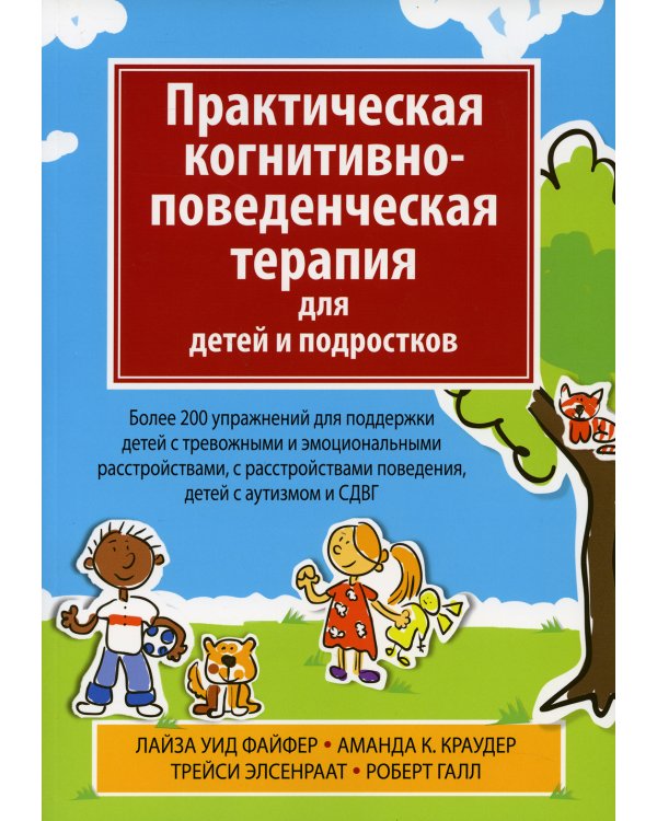 Практическая когнитивно-поведенческая терапия для детей и подростков. Более 200 упражнений для поддержки детей с тревожными и эмоциональными расстройс