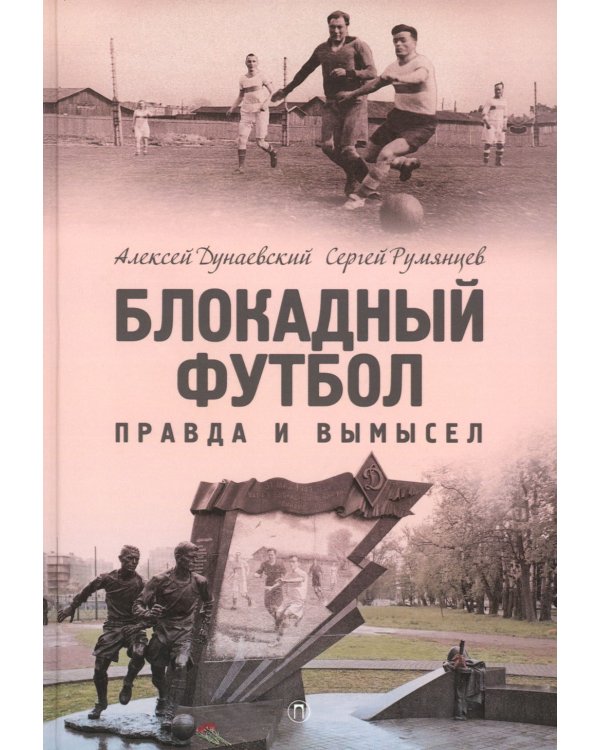 Блокадный футбол: Правда и вымысел. 3-е изд., испр.и доп
