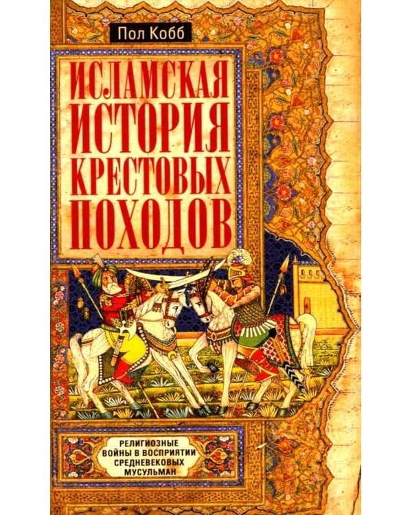 Исламская история крестовых походов. Религиозные войны в восприятии средневековых мусульман