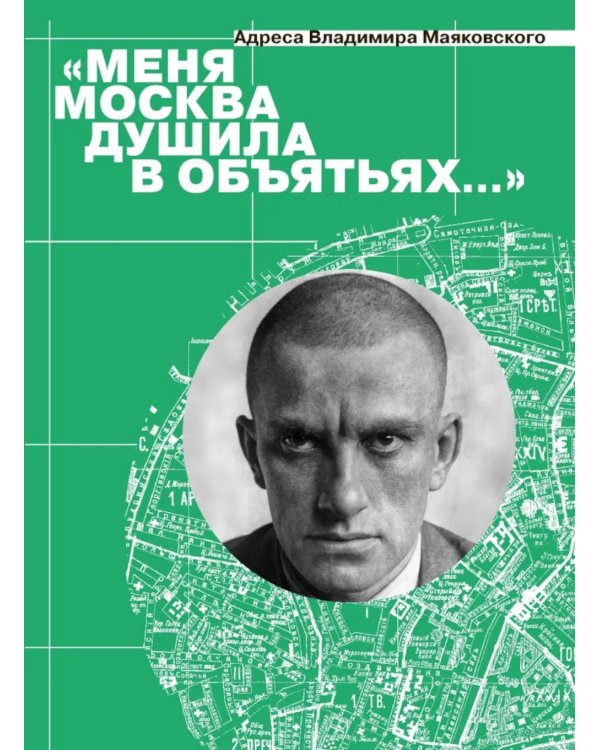 Меня Москва душила в объятьях… Адреса Владимира Маяковского