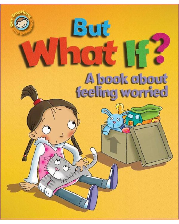 Our Emotions and Behaviour: But What If? A book about feeling worried