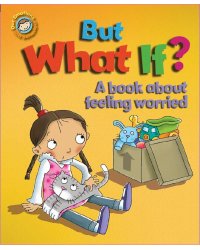 Our Emotions and Behaviour: But What If? A book about feeling worried