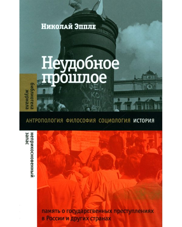 Неудобное прошлое: память о государственных преступлениях в России и других странах. 4-е изд