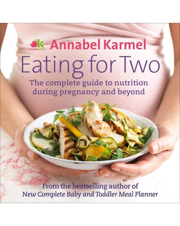 Eating for Two. The complete guide to nutrition during pregnancy and beyond