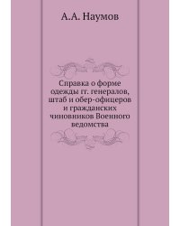 Справка о форме одежды гг. генералов, штаб и обер-офицеров и гражданских чиновников Военного ведомства