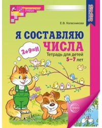 Я составляю числа. ЦВЕТНАЯ. Рабочая тетрадь для детей 5-7 лет. Соответствует ФГОС ДО - 3-е изд., испр. Колесникова Е.В.