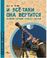 И всё-таки она вертится Великий спорщик Галилео Галилей