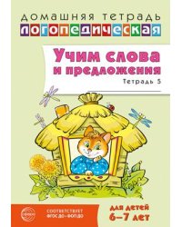 Домашняя логопедическая тетрадь. Учим слова и предложения. 6-7 лет. Тетрадь 5 - 2-е издание Сидорова У.М.