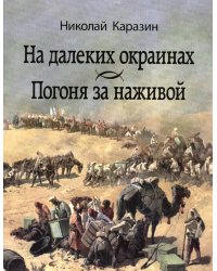 Каразин Н.Н.На далеких окраинах. Погоня за наживой: Романы. Литературные памятники. 2019