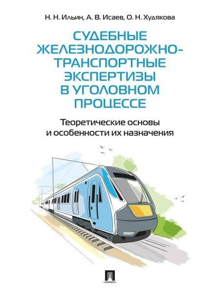 Судебные железнодорожно-транспортные экспертизы в уголовном процессе. Теоретические основы и особенности их назначения. Практич. пос.-М.:Проспект,2026