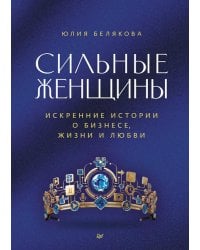 Сильные женщины. Искренние истории о бизнесе, жизни и любви
