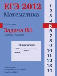 ЕГЭ 2012. Математика. Задача B5. Простейшие уравнения. Рабочая тетрадь