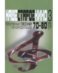 Наше старое кино. Выпуск 3. Популярные песни из кинофильмов 70-80-х годов. Мелодии и тексты