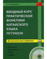 Вводный курс практической фонетики китайского языка путунхуа для русскоязычных студентов. Фонема - Звук речи - Слог - Слово (+ CD-ROM)