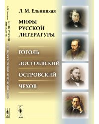 Мифы русской литературы. Гоголь. Достоевский. Островский. Чехов