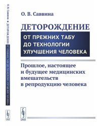 Деторождение. От прежних табу до технологии улучшения человека. Прошлое, настоящее и будущее медицинских вмешательств в репродукцию человека