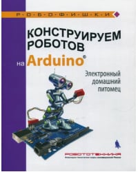 Конструируем роботов на Arduino. Электронный домашний питомец