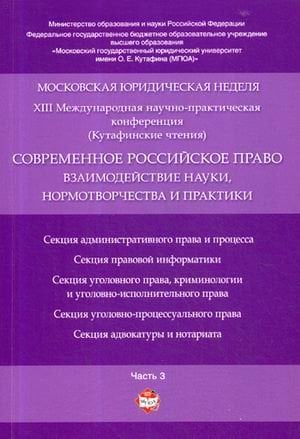 Московская юридическая неделя. XIII Международная научно-практическая конференция. Современное российское право: взаимодействие науки, нормотворчества и практики. Материалы конференции в 3-х частях. Часть 3. Гриф МО РФ