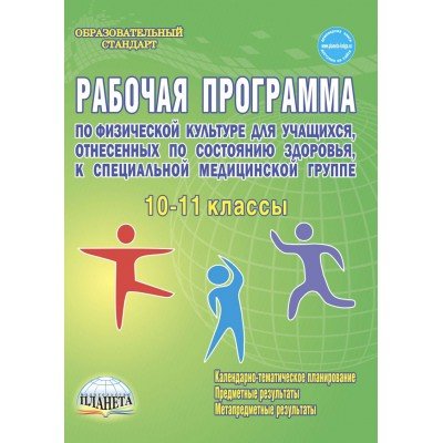 Рабочая программа по физической культуре 10-11 классы, для учащихся, отнесенных по состоянию здоровья к специальной медицинской группе. Методическое пособие