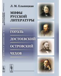 Мифы русской литературы. Гоголь. Достоевский. Островский. Чехов