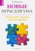 Новые игры для ума. Развиваем логику нестандартно
