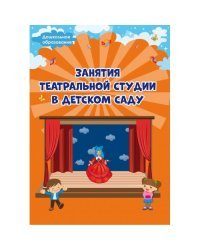 Занятия театральной студии в детском саду. Методическое пособие для педагогов