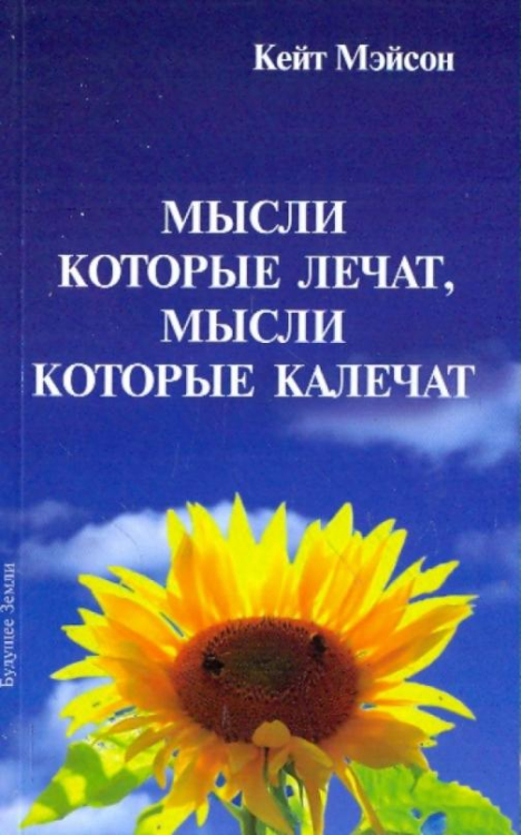 Мысли, которые лечат, и мысли, которые калечат. Как победить болезни силой мысли