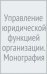Управление юридической функцией организации. Монография