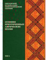 Смоленский музыкально-этнографический сборник. Том 3: Сезонно приуроченные лирические песни