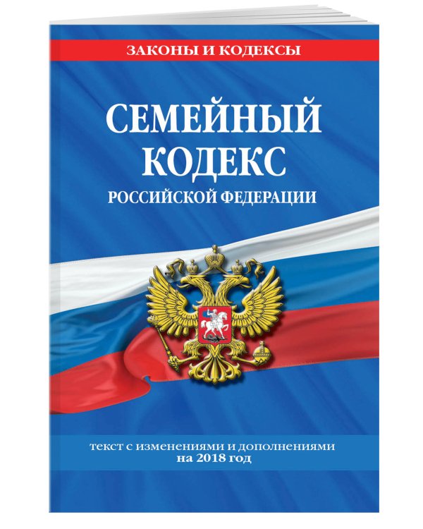 Семейный кодекс Российской Федерации. Текст с изменениями и дополнениями на 2018 год
