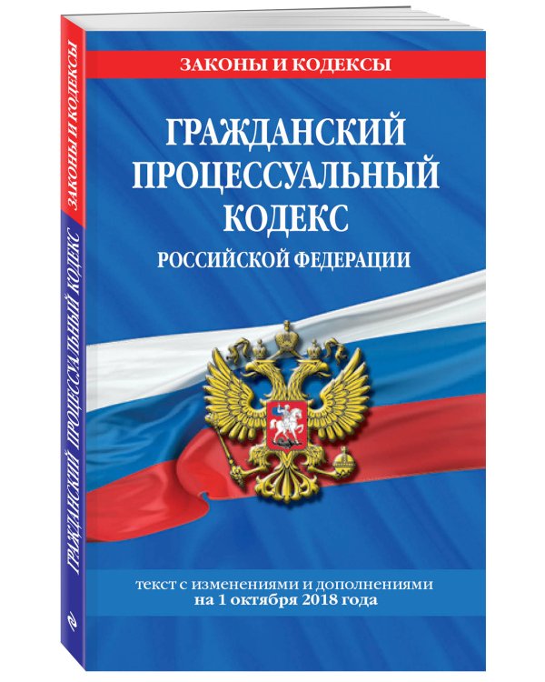 Гражданский процессуальный кодекс Российской Федерации. Текст с изменениями и дополнениями на 1 октября 2018 года