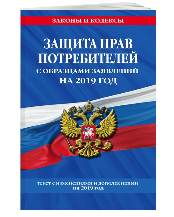 Защита прав потребителей с образцами заявлений на 2019 год. Текст с изменениями и дополнениями на 2019 год