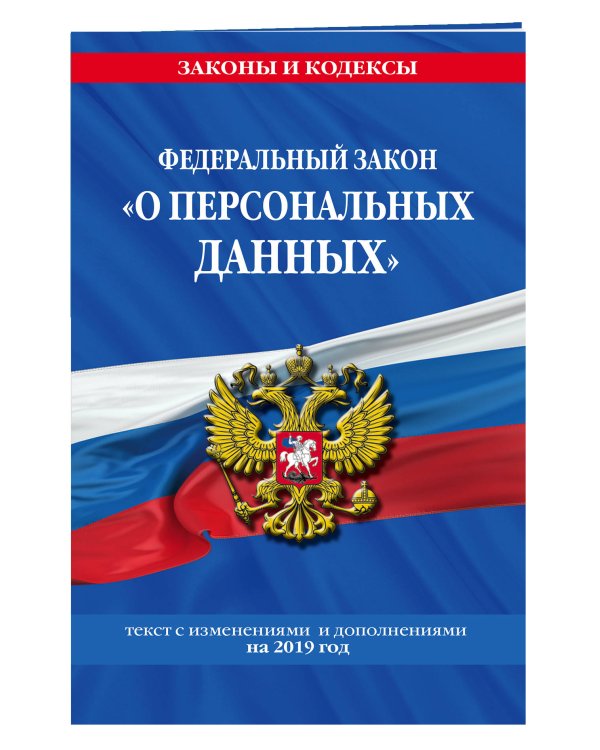Федеральный закон «О персональных данных». Текст с изменениями и дополнениями на 2019 год