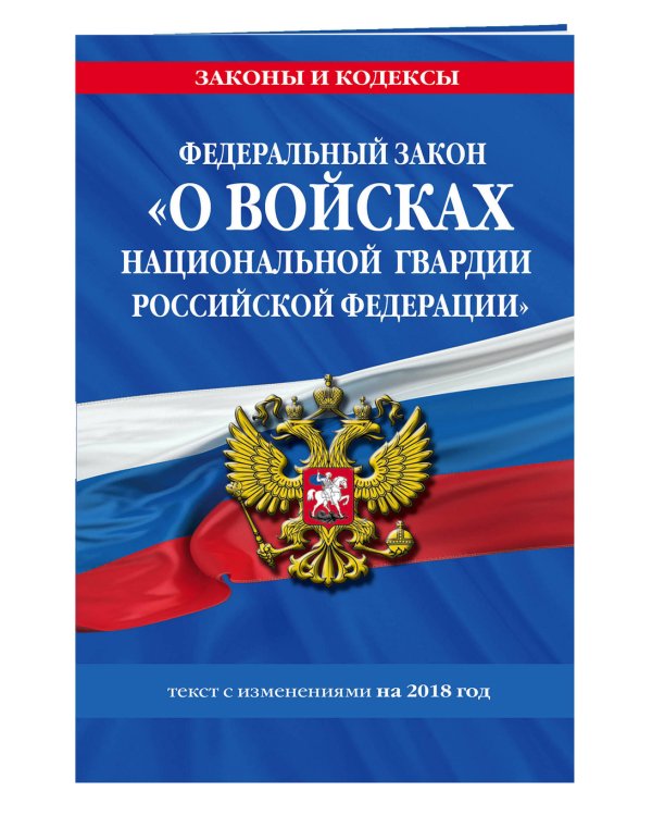 Федеральный закон «О войсках национальной гвардии Российской Федерации». Текст с изменениями на 2018 год