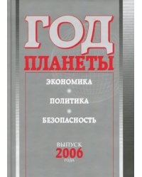 Год планеты. Ежегодник. Выпуск 2006 года. Экономика, политика, безопасность