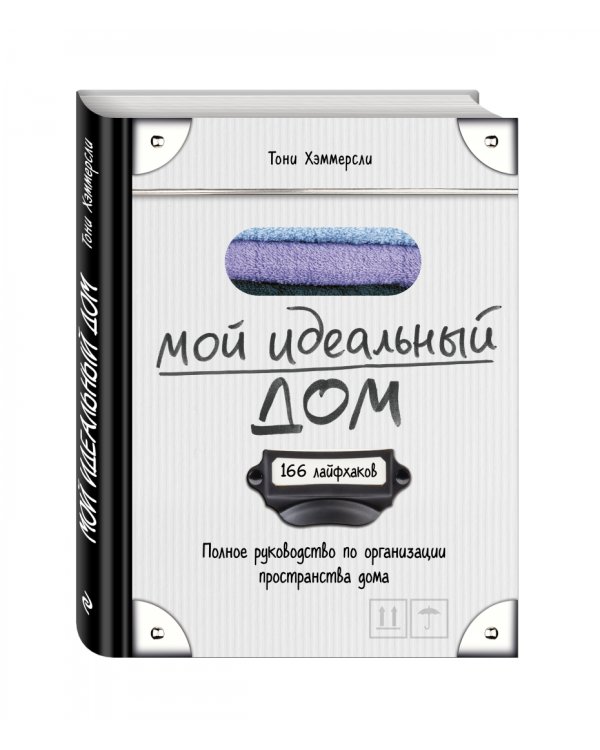 Мой идеальный дом. 166 лайфхаков. полное руководство по организации пространства дома
