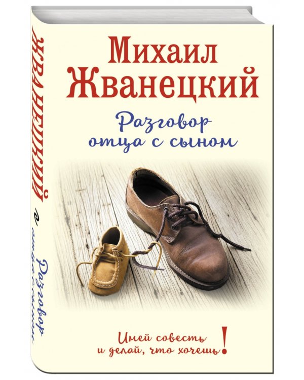 Разговор отца с сыном. Имей совесть и делай, что хочешь!