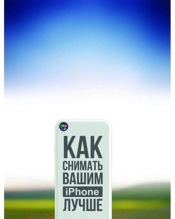 Как снимать вашим iPhone лучше
