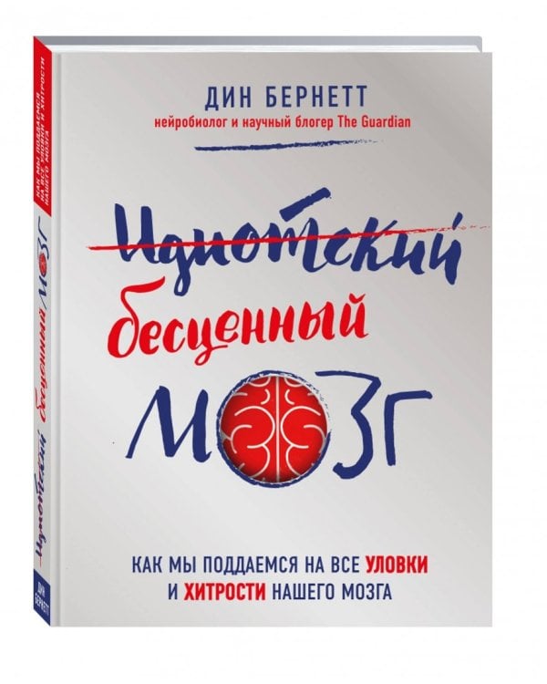 Идиотский бесценный мозг. Как мы поддаемся на все уловки и хитрости нашего мозга