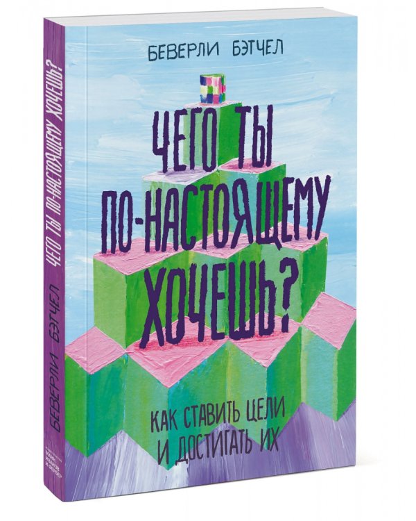 Чего ты по-настоящему хочешь? Как ставить цели и достигать их