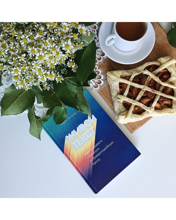 Живой текст. Как создавать глубокую и правдоподобную прозу