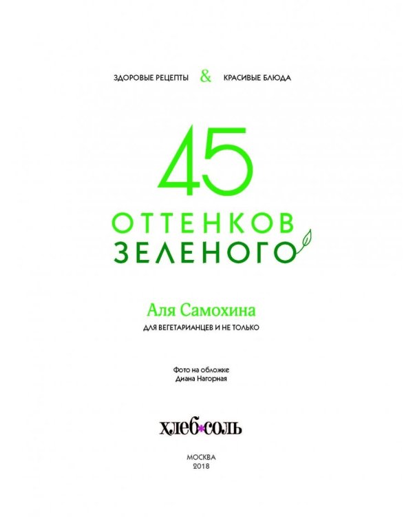 45 оттенков зеленого. Здоровые рецепты и красивые блюда. Для вегетарианцев и не только