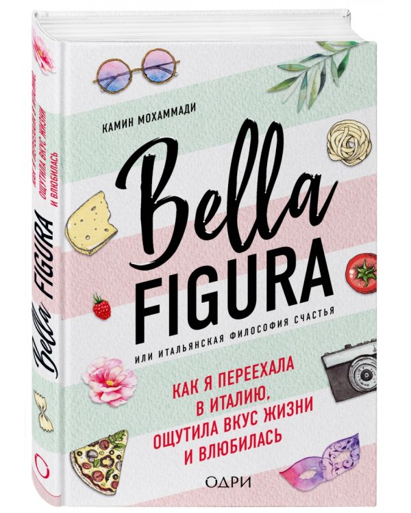 Bella Figura, или Итальянская философия счастья. Как я переехала в Италию