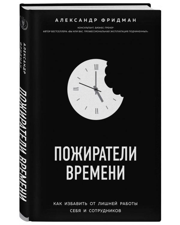 Пожиратели времени. Как избавить от лишней работы себя и сотрудников